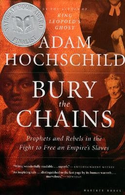 Bury the Chains: Prophets and Rebels in the Fight to Free an Empire's Slaves by Hochschild, Adam