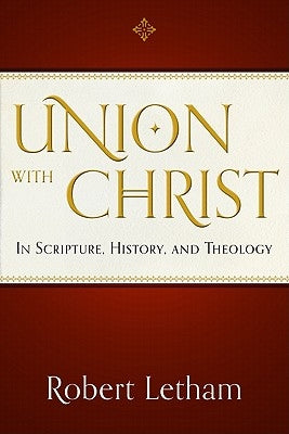 Union with Christ: In Scripture, History, and Theology by A, Robert W.