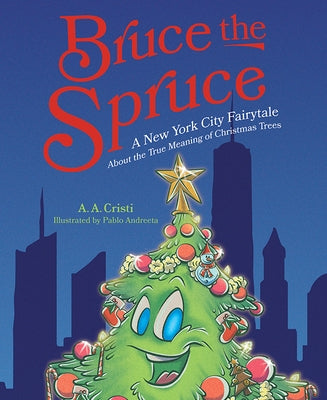 Bruce the Spruce: A New York City Fairytale about the True Meaning of Christmas Trees by Cristi, A. a.
