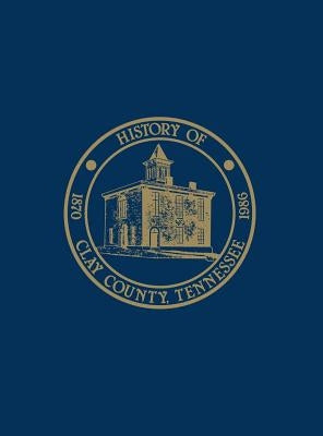 Clay Co, TN - Hist & Families - Vol I by Clay County Homecoming 86 Historical Boo