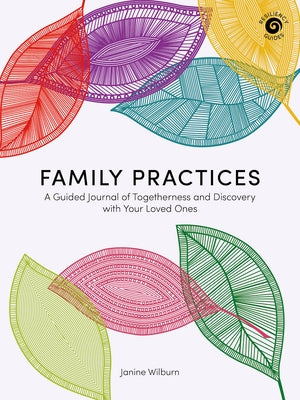 Family Practices: A Guided Journal of Togetherness and Discovery with Your Loved Ones by Wilburn, Janine