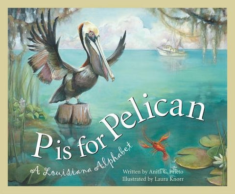 P Is for Pelican: A Louisiana by Prieto, Anita C.