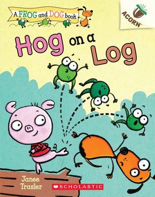 Hog on a Log: An Acorn Book (a Frog and Dog Book #3), Volume 3 by Trasler, Janee