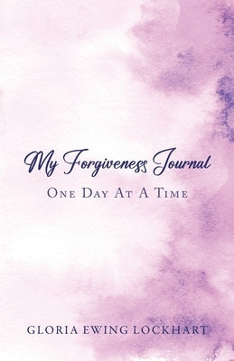 My Forgiveness Journal: One Day at a Time by Lockhart, Gloria Ewing