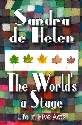 The World's A Stage: Life in Five Acts by De Helen, Sandra