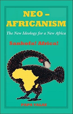 Neo-Africanism: The New Ideology for a New Africa by Yalae, Papa