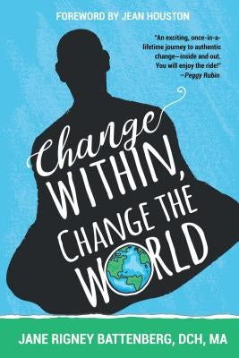 Change Within, Change the World by Battenberg Dch Ma, Jane Rigney