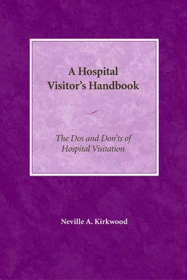 A Hospital Visitor's Handbook: The Do's and Don'ts of Hospital Visitation by Kirkwood, Neville a.