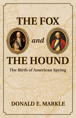 The Fox and the Hound: The Birth of American Spying by Markle, Donald