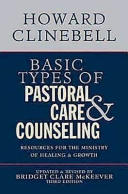 Basic Types of Pastoral Care & Counseling: Resources for the Ministry of Healing & Growth, Third Edition by Howard J Clinebell Jr Trustee