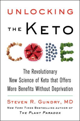 Unlocking the Keto Code: The Revolutionary New Science of Keto That Offers More Benefits Without Deprivation by Gundry MD, Steven R.