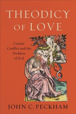 Theodicy of Love: Cosmic Conflict and the Problem of Evil by Peckham, John C.