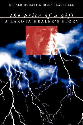 The Price of a Gift: A Lakota Healer's Story by Mohatt, Gerald