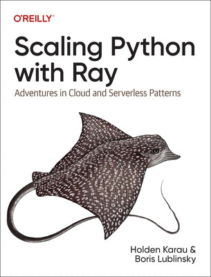 Scaling Python with Ray: Adventures in Cloud and Serverless Patterns by Karau, Holden