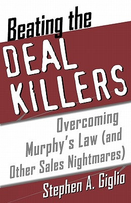 Beating the Deal Killers: Overcoming Murphy's Law (and Other Sales Nightmares) by Giglio, Stephen