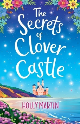 The Secrets of Clover Castle: Previously published as Fairytale Beginnings by Martin, Holly