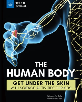 The Human Body: Get Under the Skin with Science Activities for Kids by Reilly, Kathleen M.