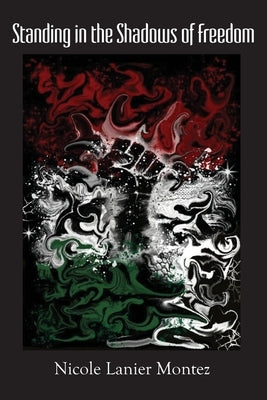 Standing in the Shadows of Freedom: poems by Montez, Nicole Lanier