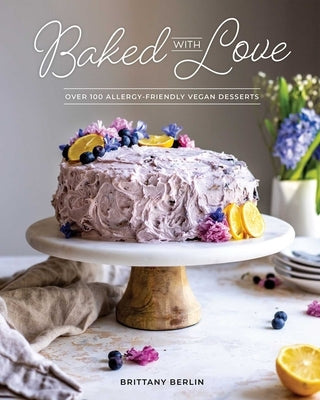 Baked with Love: Over 100 Allergy-Friendly Vegan Desserts by Berlin, Brittany