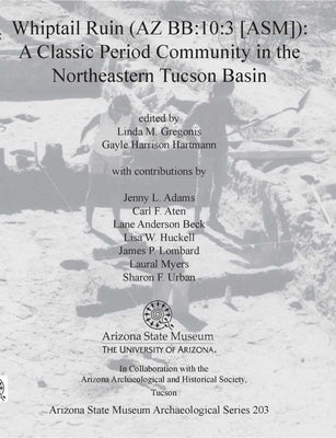 Whiptail Ruin (AZ Bb:10:3 [asm]): A Classic Period Community in the Northeastern Tucson Basin by Gregonis, Linda M.