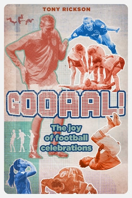 Gooaal!: The Joy of the Football Celebration by Rickson, Tony