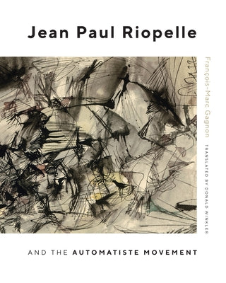 Jean Paul Riopelle and the Automatist Movement, Volume 30 by Gagnon, Fran&#231;ois-Marc