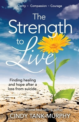 The Strength to Live: Finding Healing and Hope After a Loss From Suicide by Tank-Murphy, Cindy