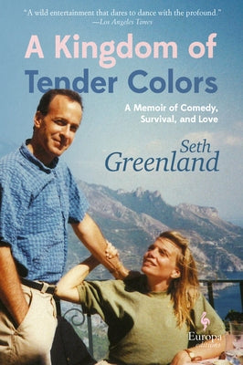 A Kingdom of Tender Colors: A Memoir of Comedy, Survival, and Love by Greenland, Seth