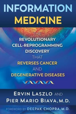 Information Medicine: The Revolutionary Cell-Reprogramming Discovery That Reverses Cancer and Degenerative Diseases by Laszlo, Ervin