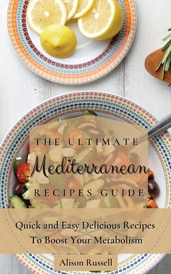The Ultimate Mediterranean Recipes Guide: Quick and Easy Delicious Recipes to Boost Your Metabolism by Russell, Alison