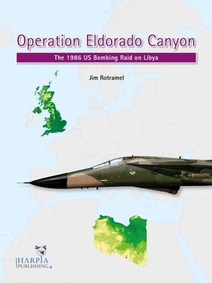 Operation Eldorado Canyon: The 1986 Us Bombing Raid on Libya by Rotramel, Jim