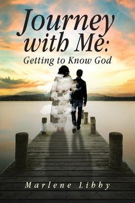 Journey with Me: Getting to Know God by Libby, Marlene