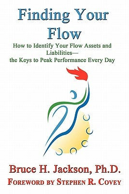 Finding Your Flow - How to Identify Your Flow Assets and Liabilities - The Keys to Peak Performance Every Day by Jackson, Bruce H.