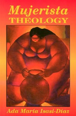 Mujerista Theology: A Theology for the Twenty-First Century by Isasi-Diaz, Ada Maria