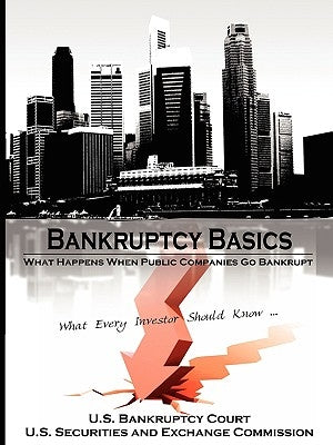 Bankruptcy Basics: What Happens When Public Companies Go Bankrupt - What Every Investor Should Know... by U. S. Bankruptcy Court
