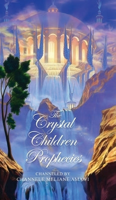 The Crystal Children Prophecies by Meliane Amawi, Channele