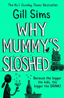 Why Mummy's Sloshed: The Bigger the Kids, the Bigger the Drink by Sims, Gill