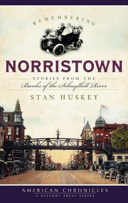 Remembering Norristown: Stories from the Banks of the Schuylkill River by Huskey, Stan