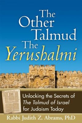 The Other Talmudathe Yerushalmi: Unlocking the Secrets Ofathe Talmud of Israel for Judaism Today by Abrams, Judith Z.