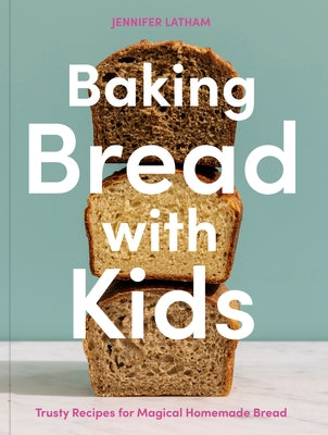 Baking Bread with Kids: Trusty Recipes for Magical Homemade Bread [A Baking Book] by Latham, Jennifer