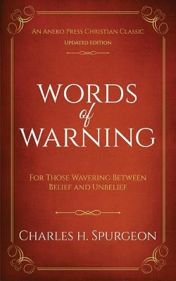 Words of Warning (Annotated, Updated Edition): For Those Wavering Between Belief and Unbelief by Spurgeon, Charles H.