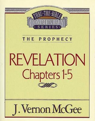 Thru the Bible Vol. 58: The Prophecy (Revelation 1-5) by McGee, J. Vernon