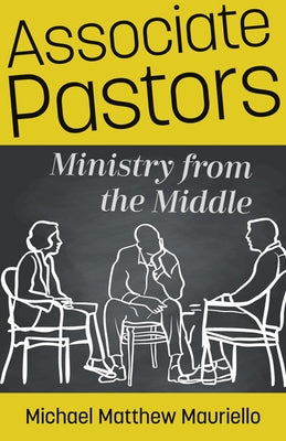 Associate Pastors: Ministry from the Middle by Mauriello, Michael Matthew