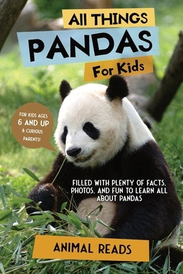 All Things Pandas For Kids: Filled With Plenty of Facts, Photos, and Fun to Learn all About Pandas by Reads, Animal