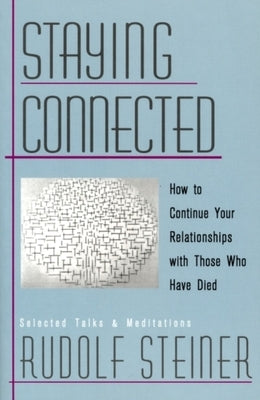 Staying Connected: How to Continue Your Relationships with Those Who Have Died by Steiner, Rudolf