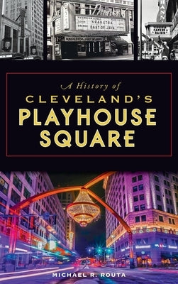 History of Cleveland's Playhouse Square by Routa, Michael R.