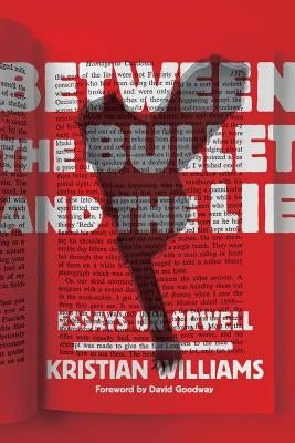 Between the Bullet and the Lie: Essays on Orwell by Williams, Kristian