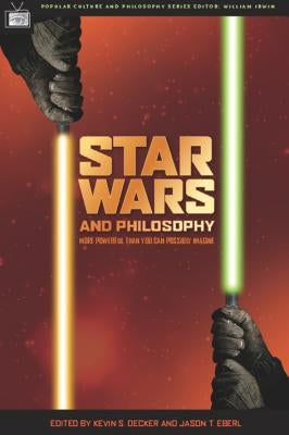 Star Wars and Philosophy: More Powerful Than You Can Possibly Imagine by Decker, Kevin S.