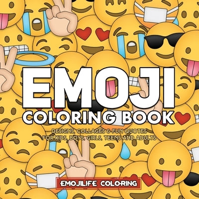 Emoji Coloring Book: Designs, Collages & Fun Quotes for Kids, Boys, Girls, Teens and Adults by Emojilife Coloring
