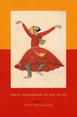 What Narcissism Means to Me by Hoagland, Tony